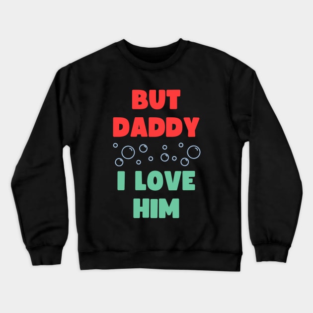 BUT DADDY I LOVE HIM Crewneck Sweatshirt by apparel.tolove@gmail.com